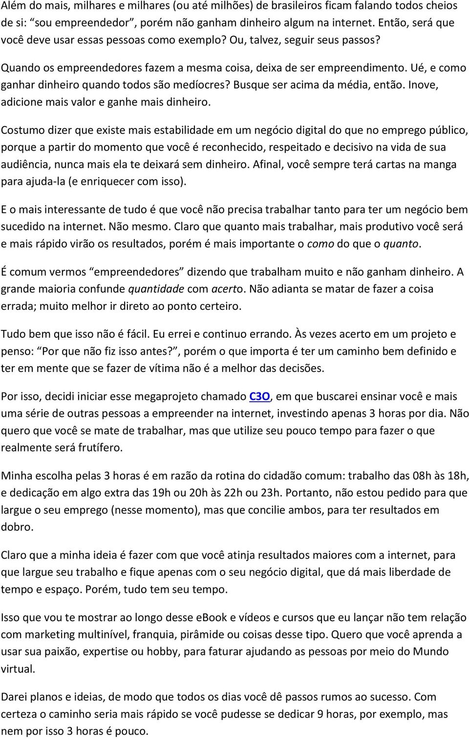 Ué, e como ganhar dinheiro quando todos são medíocres? Busque ser acima da média, então. Inove, adicione mais valor e ganhe mais dinheiro.