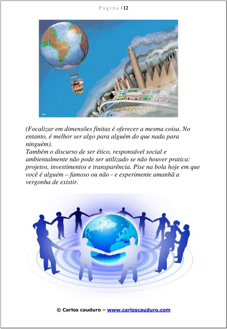 Também o discurso de ser ético, responsável social e ambientalmente não pode ser utilizado se não