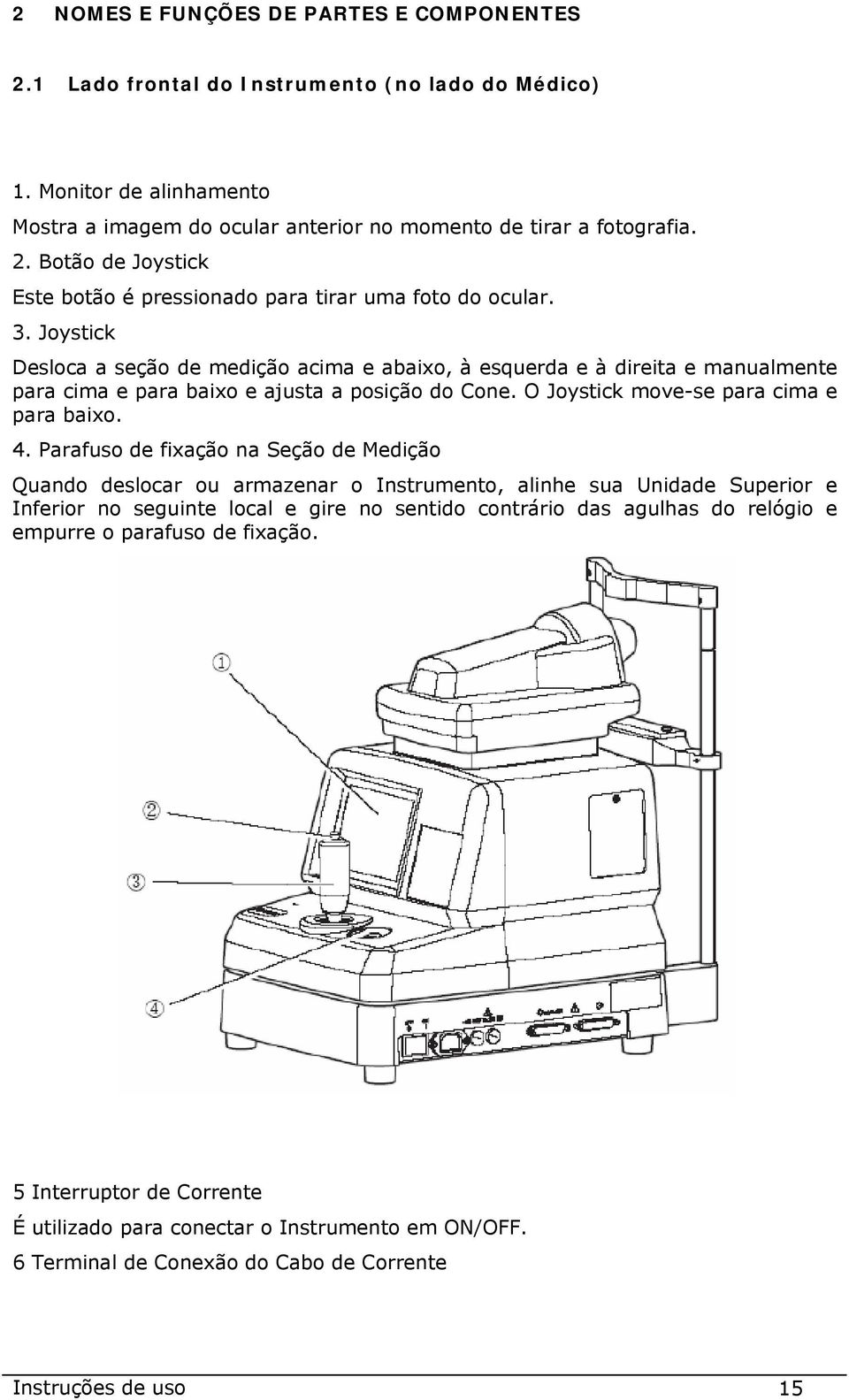 Parafuso de fixação na Seção de Medição Quando deslocar ou armazenar o Instrumento, alinhe sua Unidade Superior e Inferior no seguinte local e gire no sentido contrário das agulhas do relógio e