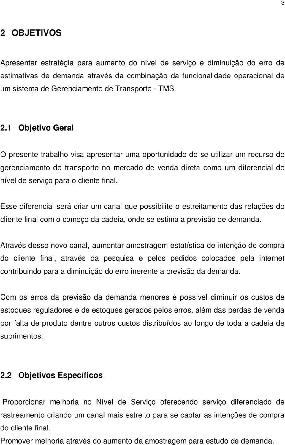 1 Objetivo Geral O presente trabalho visa apresentar uma oportunidade de se utilizar um recurso de gerenciamento de transporte no mercado de venda direta como um diferencial de nível de serviço para