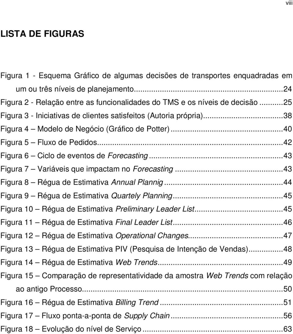 ..40 Figura 5 Fluxo de Pedidos...42 Figura 6 Ciclo de eventos de Forecasting...43 Figura 7 Variáveis que impactam no Forecasting...43 Figura 8 Régua de Estimativa Annual Plannig.