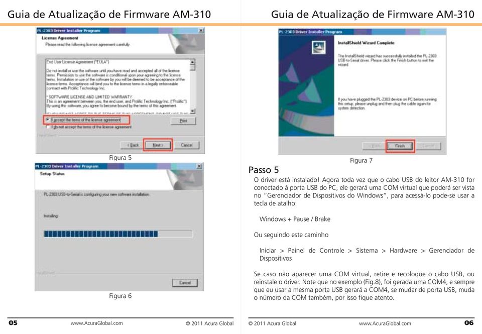 para acessá-lo pode-se usar a tecla de atalho: Windows + Pause / Brake Ou seguindo este caminho Iniciar > Painel de Controle > Sistema > Hardware > Gerenciador de