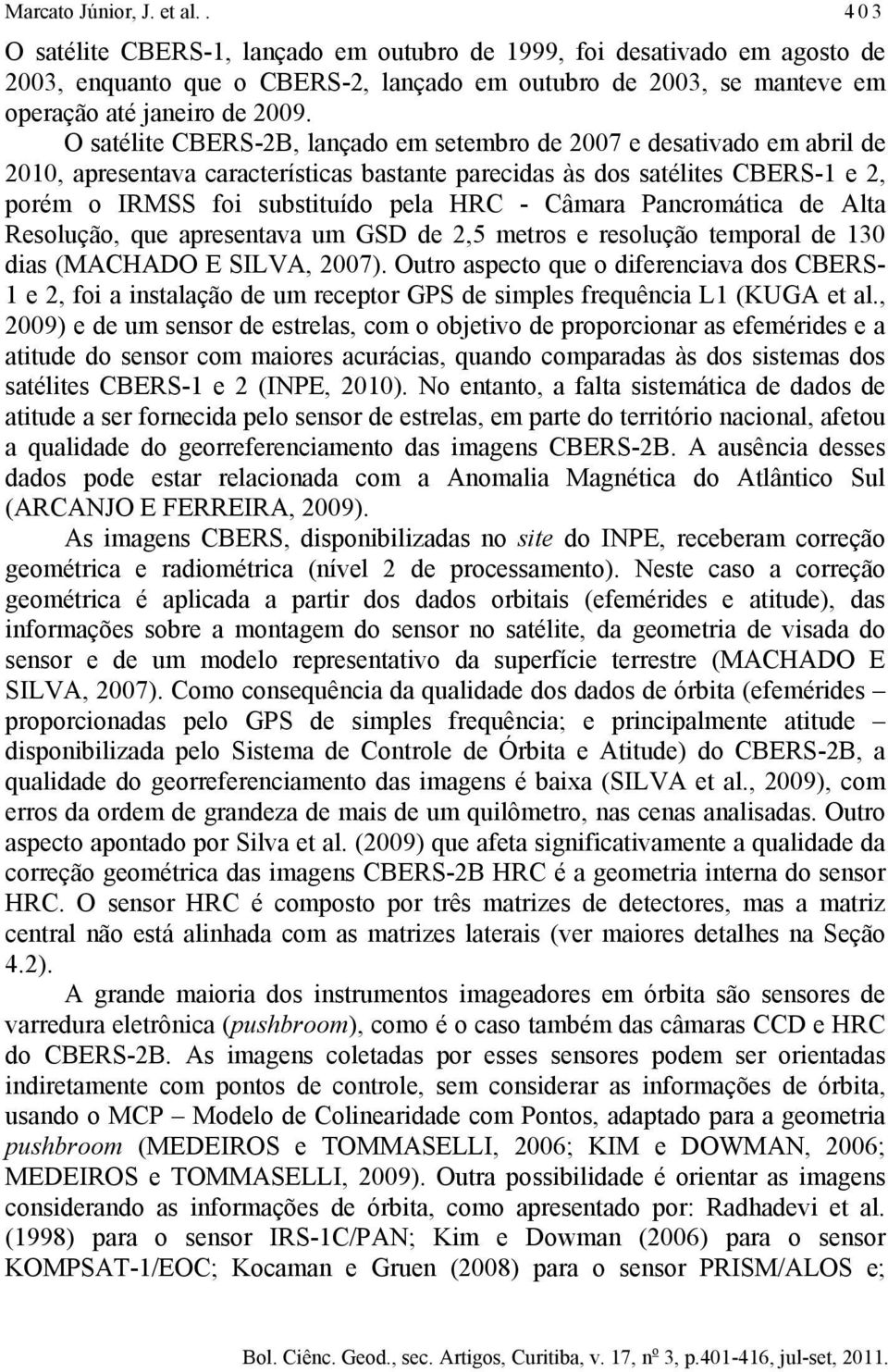 E IA, 7) Ouro apeo que o dferenava do CBE- 1 e, fo a nalação de um reepor G de mple frequêna 1 (KUGA e al, 9) e de um enor de erela, om o ojevo de proporonar a efemérde e a aude do enor om maore