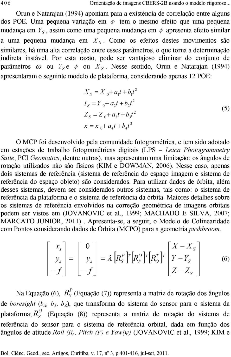 vanajoo elmnar do onjuno de parâmero ω ou e φ ou Nee endo, Orun e Naarajan (1994) apreenaram o egune modelo de plaaforma, onderando apena 1 OE: κ κ a a 4 3 1 3 4 1 a a (5) O MC fo deenvolvdo pela