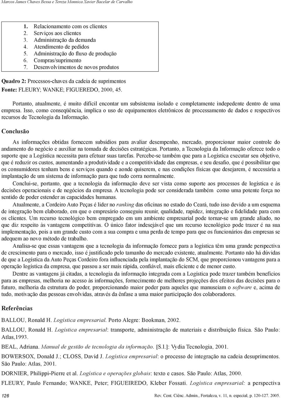 Portanto, atualmente, é muito difícil encontar um subsistema isolado e completamente indepedente dentro de uma empresa.