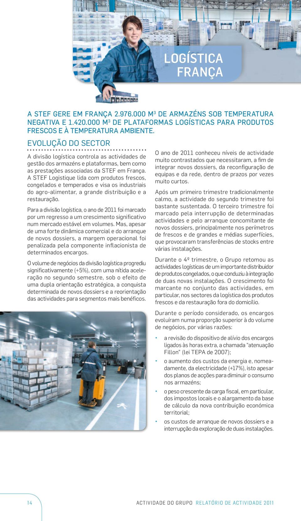 A STEF Logistique lida com produtos frescos, congelados e temperados e visa os industriais do agro-alimentar, a grande distribuição e a restauração.