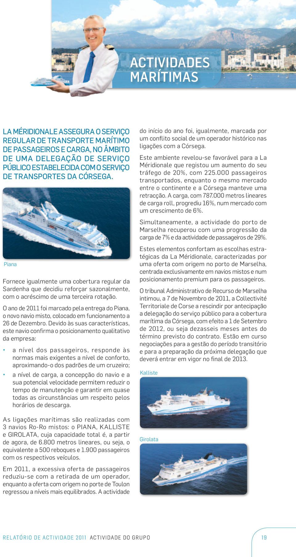 O ano de 2011 foi marcado pela entrega do Piana, o novo navio misto, colocado em funcionamento a 26 de Dezembro.