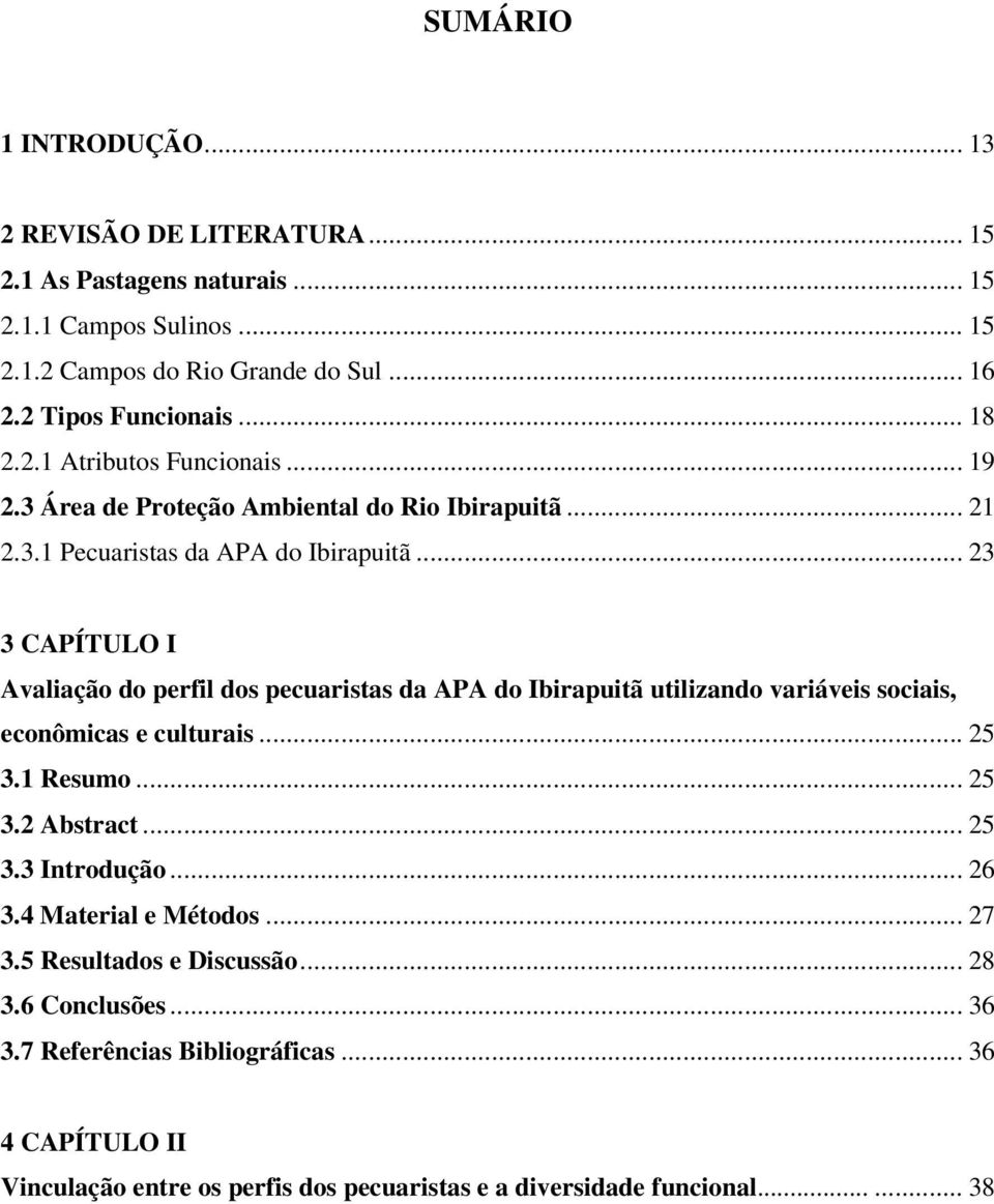 .. 23 3 CAPÍTULO I Avaliação do perfil dos pecuaristas da APA do Ibirapuitã utilizando variáveis sociais, econômicas e culturais... 25 3.1 Resumo... 25 3.2 Abstract... 25 3.3 Introdução.