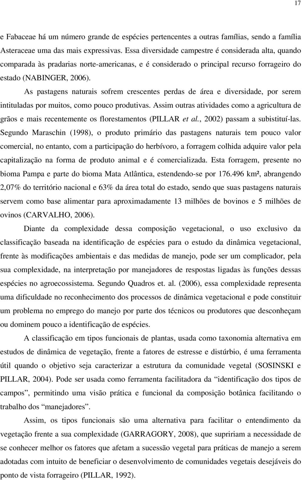 As pastagens naturais sofrem crescentes perdas de área e diversidade, por serem intituladas por muitos, como pouco produtivas.