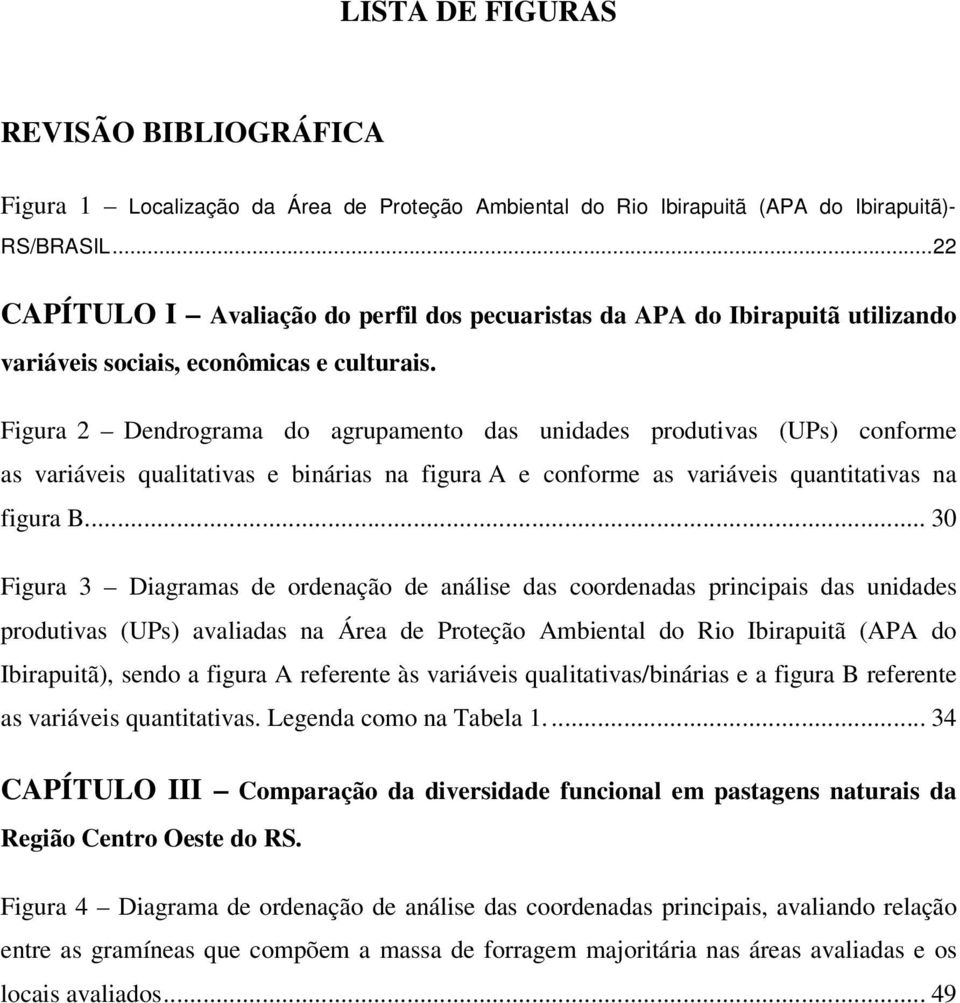 Figura 2 Dendrograma do agrupamento das unidades produtivas (UPs) conforme as variáveis qualitativas e binárias na figura A e conforme as variáveis quantitativas na figura B.