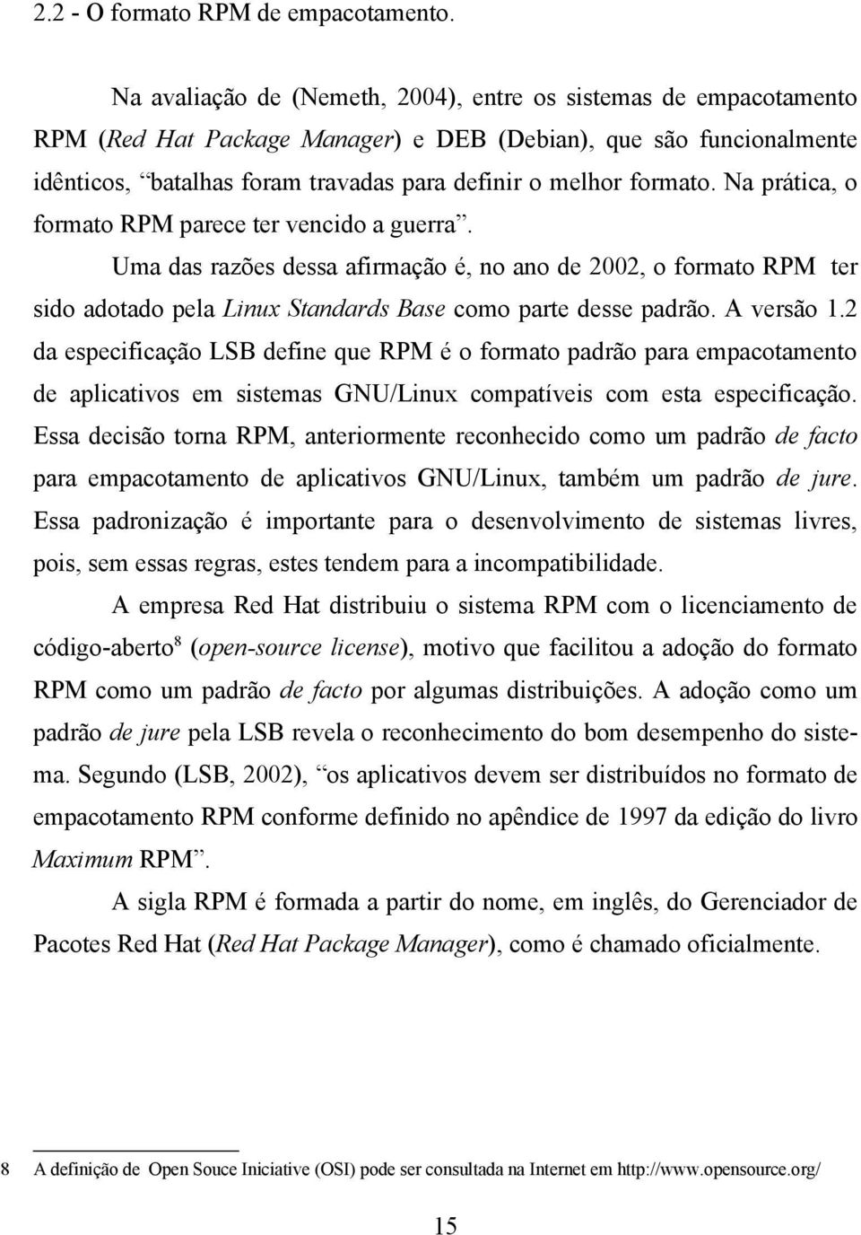 formato. Na prática, o formato RPM parece ter vencido a guerra. Uma das razões dessa afirmação é, no ano de 2002, o formato RPM ter sido adotado pela Linux Standards Base como parte desse padrão.