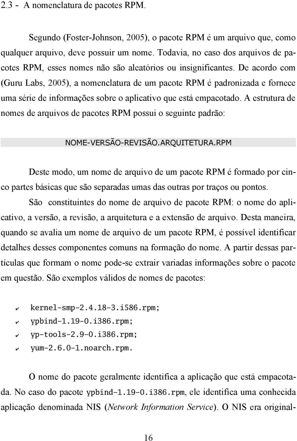 De acordo com (Guru Labs, 2005), a nomenclatura de um pacote RPM é padronizada e fornece uma série de informações sobre o aplicativo que está empacotado.