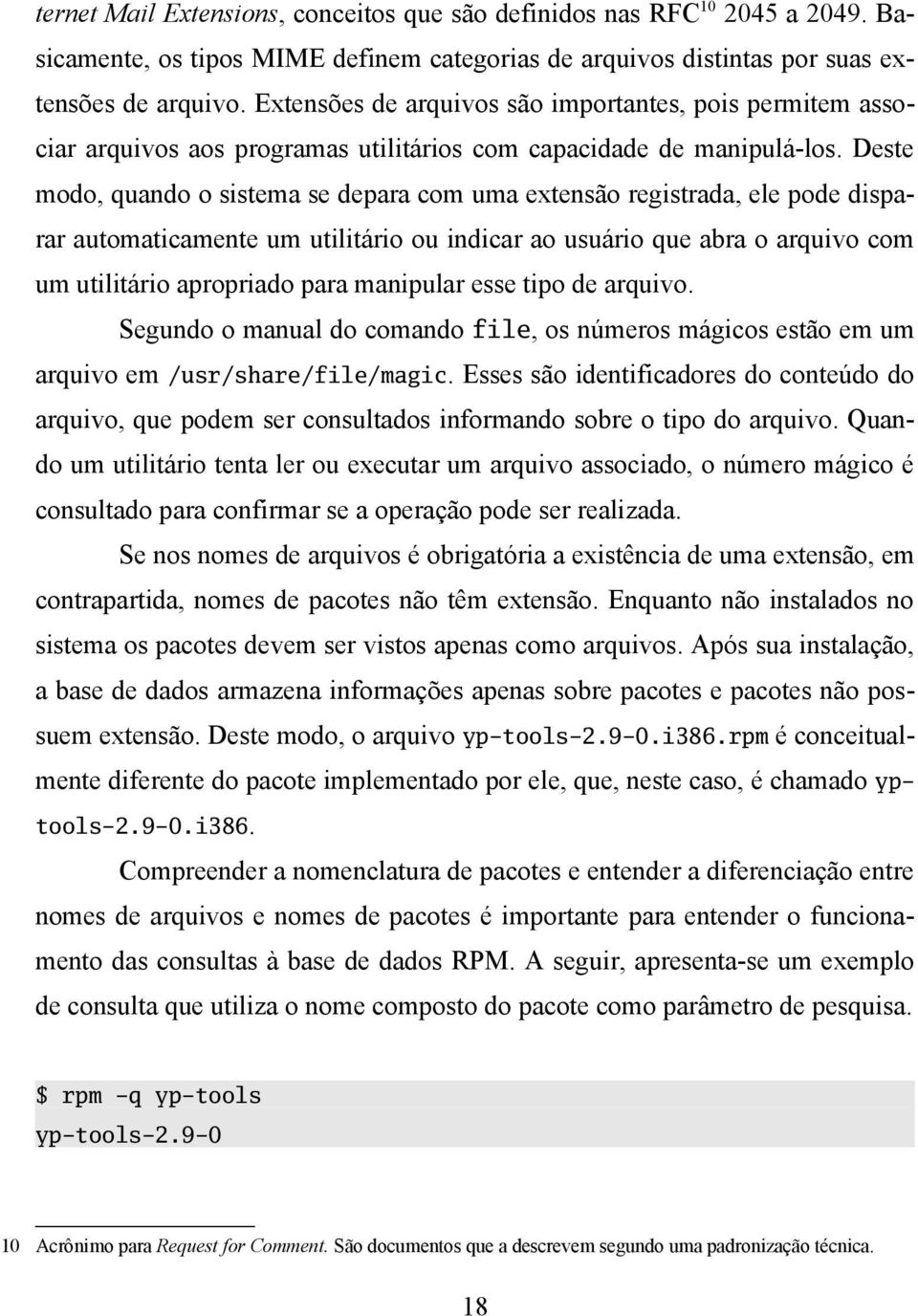 Deste modo, quando o sistema se depara com uma extensão registrada, ele pode disparar automaticamente um utilitário ou indicar ao usuário que abra o arquivo com um utilitário apropriado para