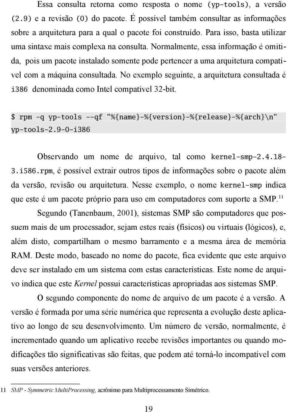 Normalmente, essa informação é omitida, pois um pacote instalado somente pode pertencer a uma arquitetura compatível com a máquina consultada.