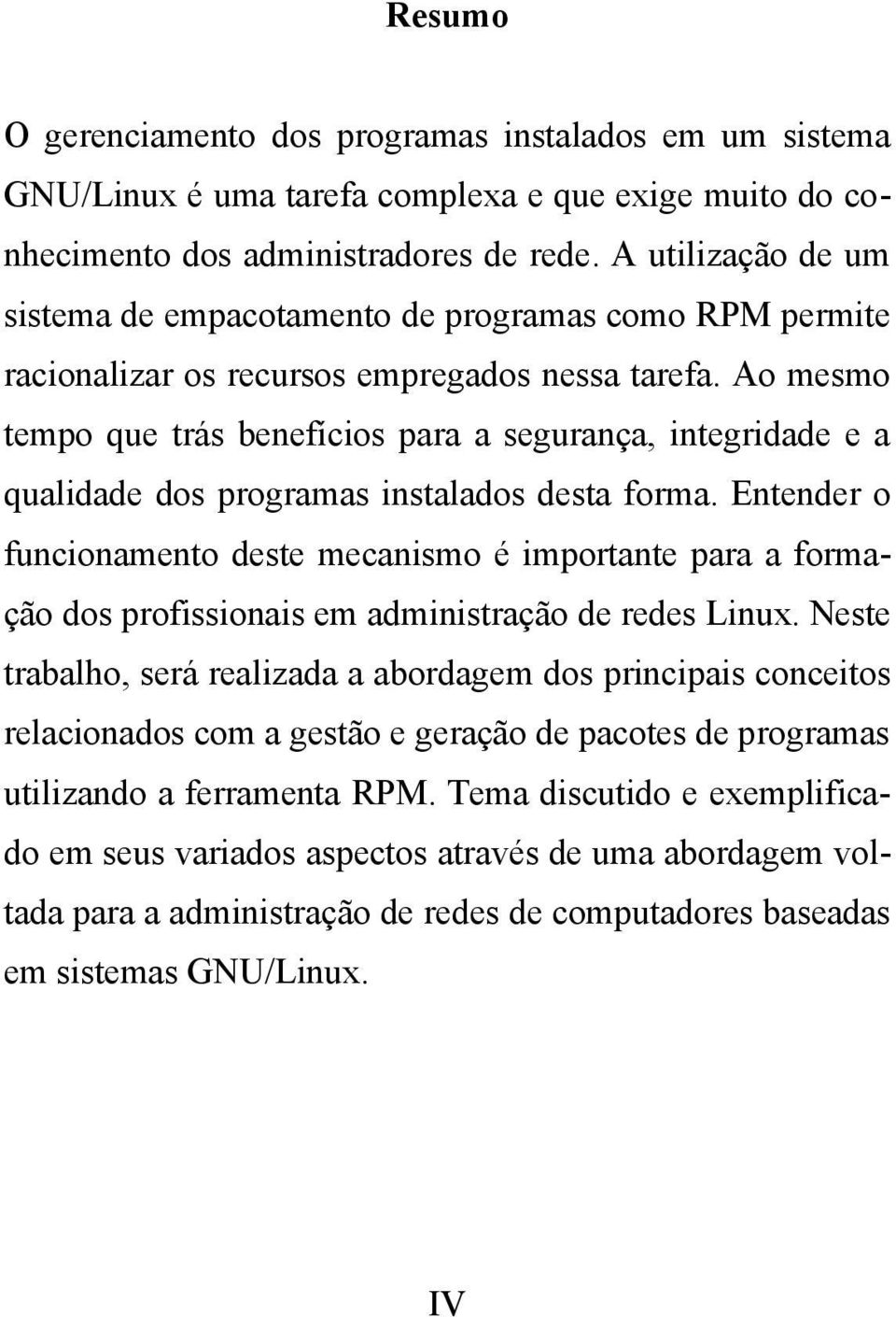 Ao mesmo tempo que trás benefícios para a segurança, integridade e a qualidade dos programas instalados desta forma.