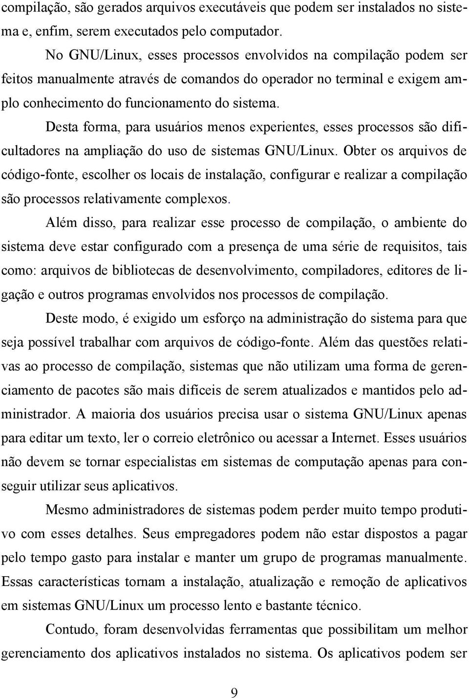 Desta forma, para usuários menos experientes, esses processos são dificultadores na ampliação do uso de sistemas GNU/Linux.