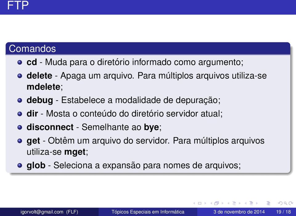 diretório servidor atual; disconnect - Semelhante ao bye; get - Obtêm um arquivo do servidor.