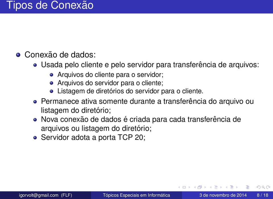 Permanece ativa somente durante a transferência do arquivo ou listagem do diretório; Nova conexão de dados é criada para cada