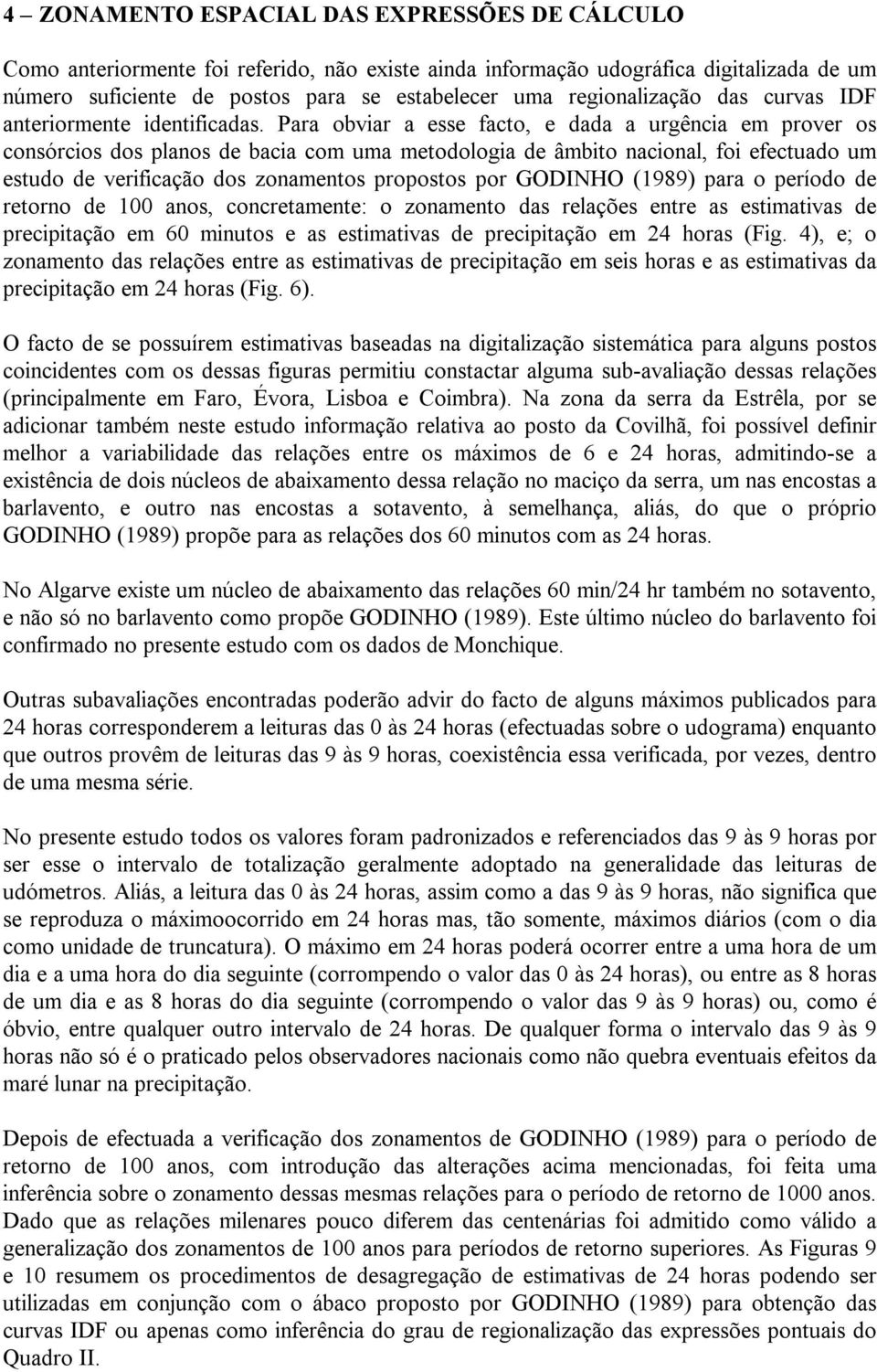 Para obviar a esse facto, e dada a urgência em prover os consórcios dos planos de bacia com uma metodologia de âmbito nacional, foi efectuado um estudo de verificação dos zonamentos propostos por