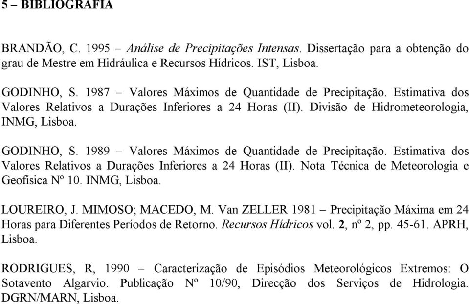 1989 Valores Máximos de Quantidade de Precipitação. Estimativa dos Valores Relativos a Durações Inferiores a 24 Horas (II). Nota Técnica de Meteorologia e Geofísica Nº 10. INMG, Lisboa. LOUREIRO, J.