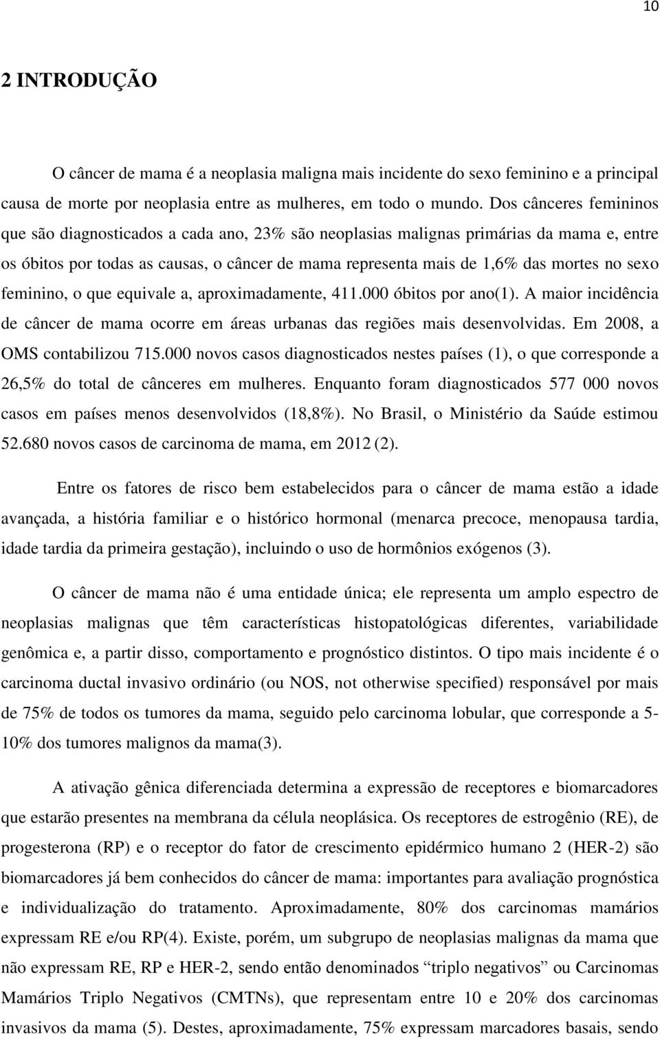 sexo feminino, o que equivale a, aproximadamente, 411.000 óbitos por ano(1). A maior incidência de câncer de mama ocorre em áreas urbanas das regiões mais desenvolvidas.