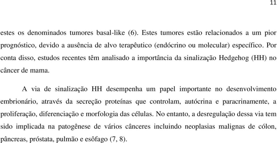 Por conta disso, estudos recentes têm analisado a importância da sinalização Hedgehog (HH) no câncer de mama.