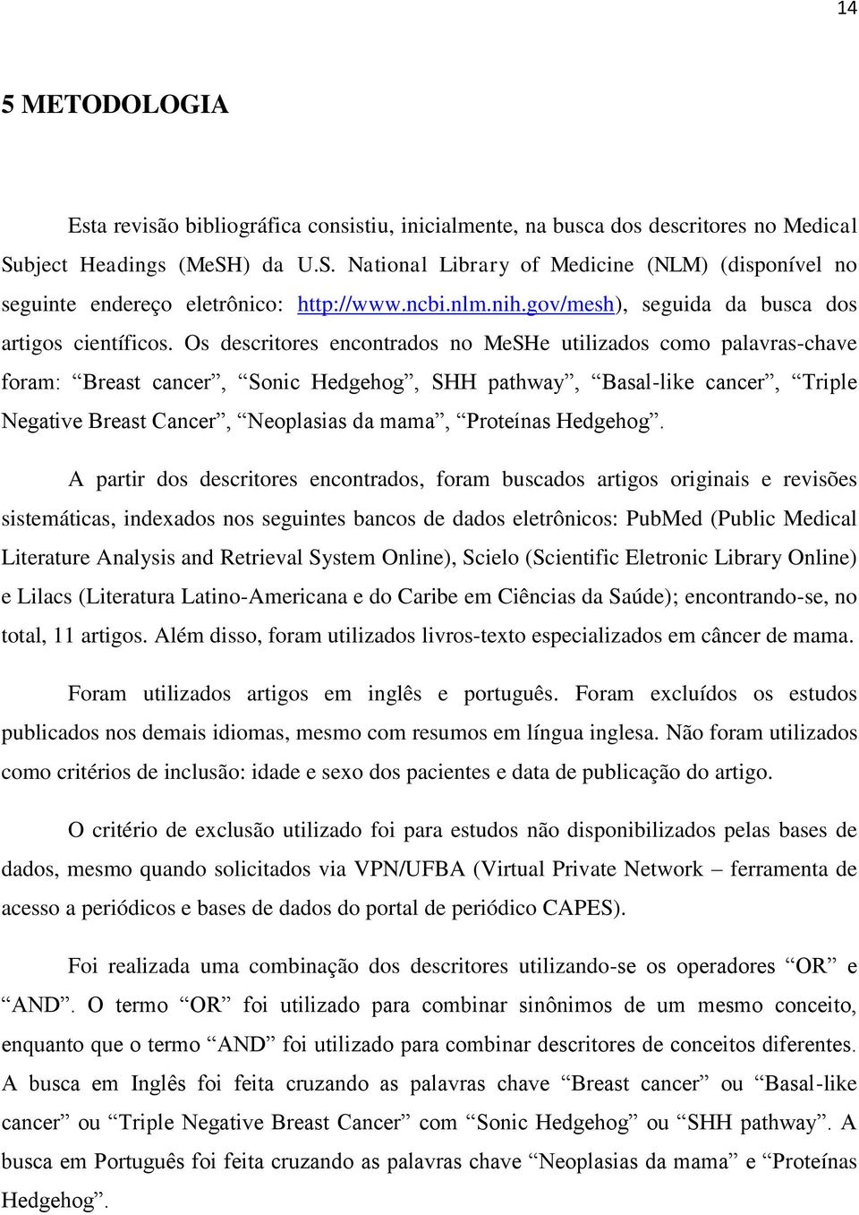 Os descritores encontrados no MeSHe utilizados como palavras-chave foram: Breast cancer, Sonic Hedgehog, SHH pathway, Basal-like cancer, Triple Negative Breast Cancer, Neoplasias da mama, Proteínas