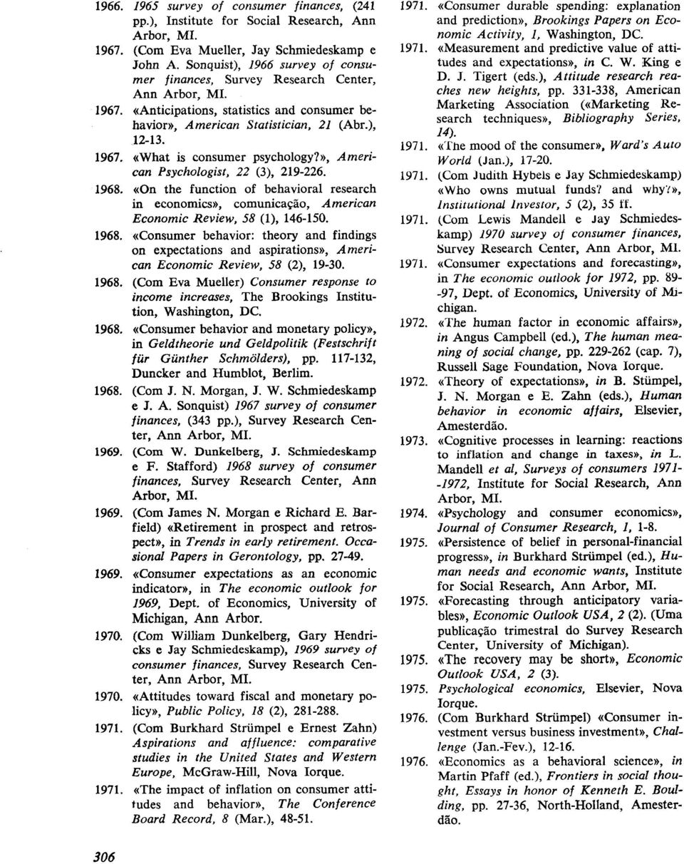 )), American Psychologist, 22 (3), 219-226. 1968. «On the function of behavioral research in economics)), comunicação, American Economic Review, 58 (i), 146-150. 1968. ((Consumer behavior: theory and findings on expectations and aspirations)), American Economic Review, 58 (2), 19-30.