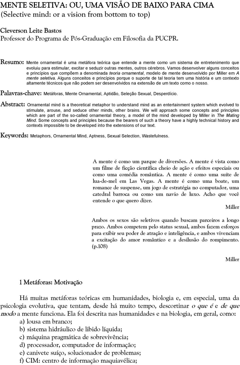 Vamos desenvolver alguns conceitos e princípios que compõem a denominada teoria ornamental, modelo de mente desenvolvido por Miller em A mente seletiva.