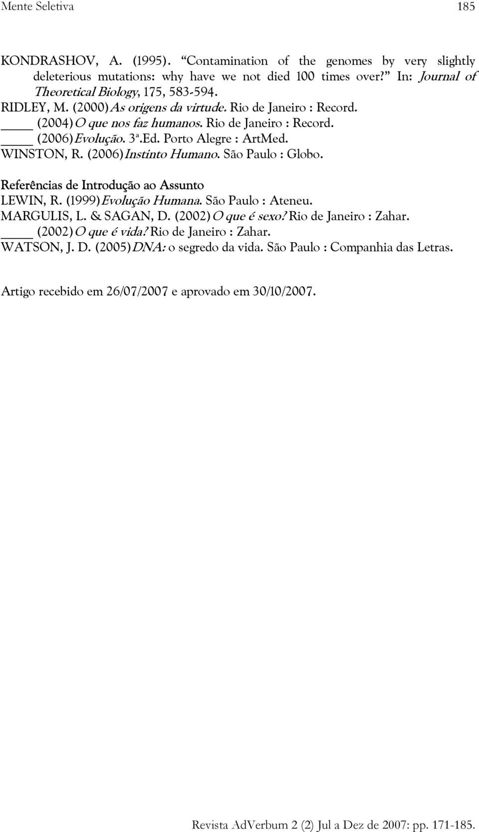 ed. Porto Alegre : ArtMed. WINSTON, R. (2006)Instinto Humano. São Paulo : Globo. Referências de Introdução ao Assunto LEWIN, R. (1999)Evolução Humana. São Paulo : Ateneu. MARGULIS, L.