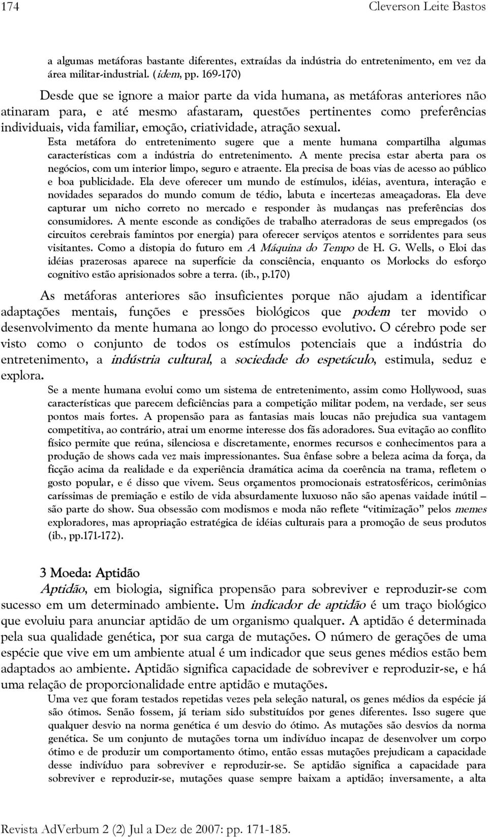 criatividade, atração sexual. Esta metáfora do entretenimento sugere que a mente humana compartilha algumas características com a indústria do entretenimento.