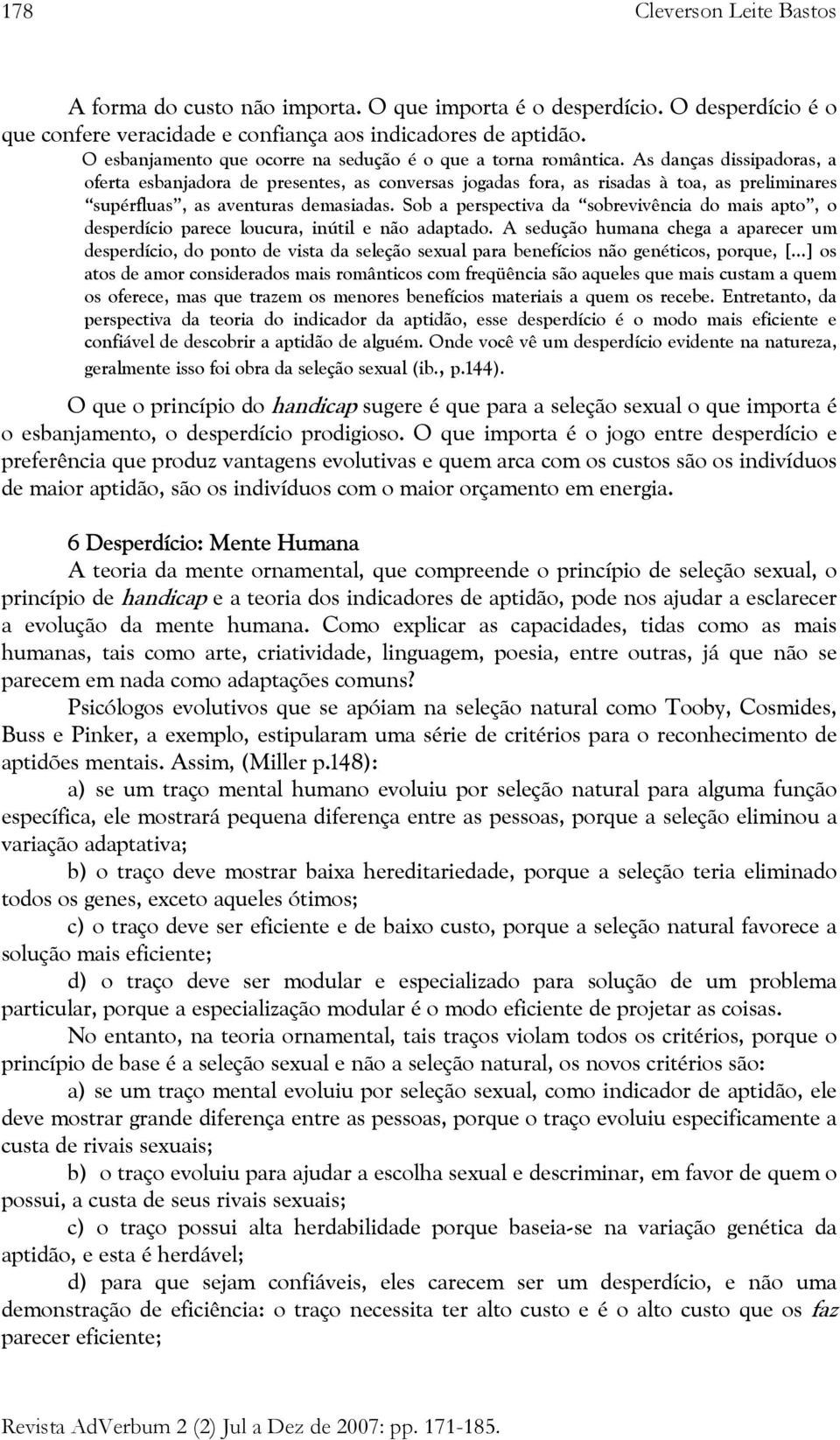 As danças dissipadoras, a oferta esbanjadora de presentes, as conversas jogadas fora, as risadas à toa, as preliminares supérfluas, as aventuras demasiadas.