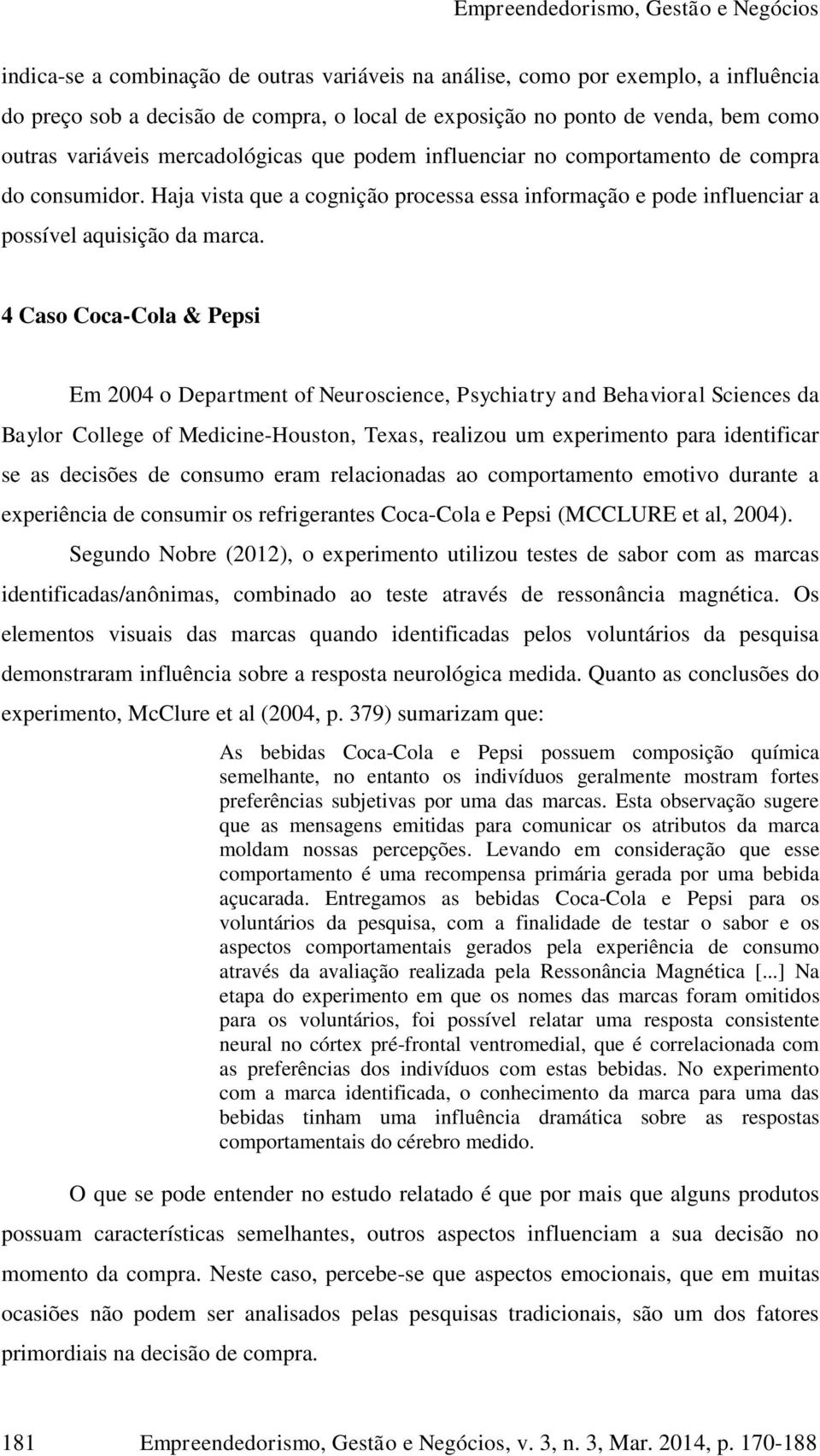 4 Caso Coca-Cola & Pepsi Em 2004 o Department of Neuroscience, Psychiatry and Behavioral Sciences da Baylor College of Medicine-Houston, Texas, realizou um experimento para identificar se as decisões