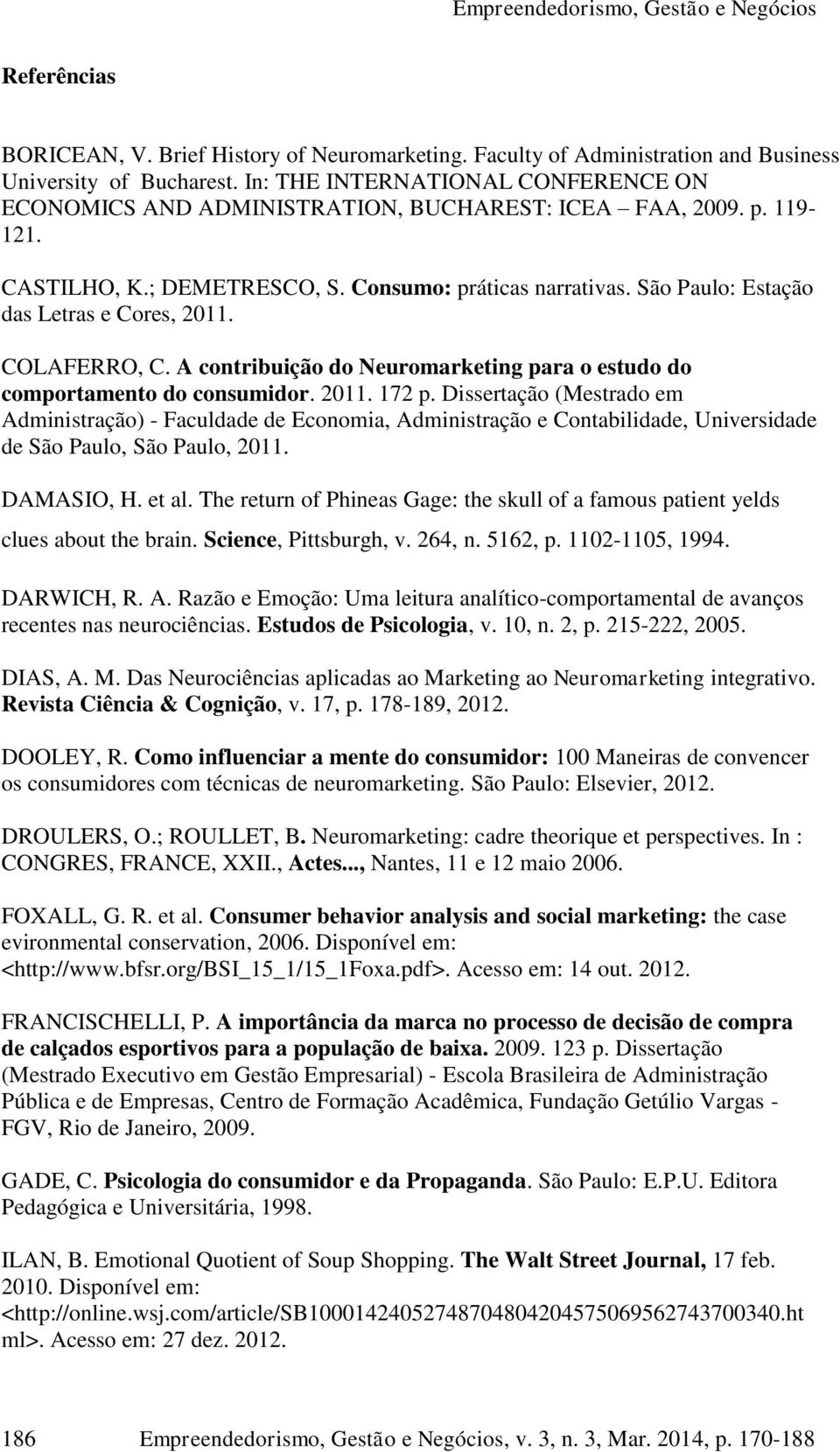 São Paulo: Estação das Letras e Cores, 2011. COLAFERRO, C. A contribuição do Neuromarketing para o estudo do comportamento do consumidor. 2011. 172 p.