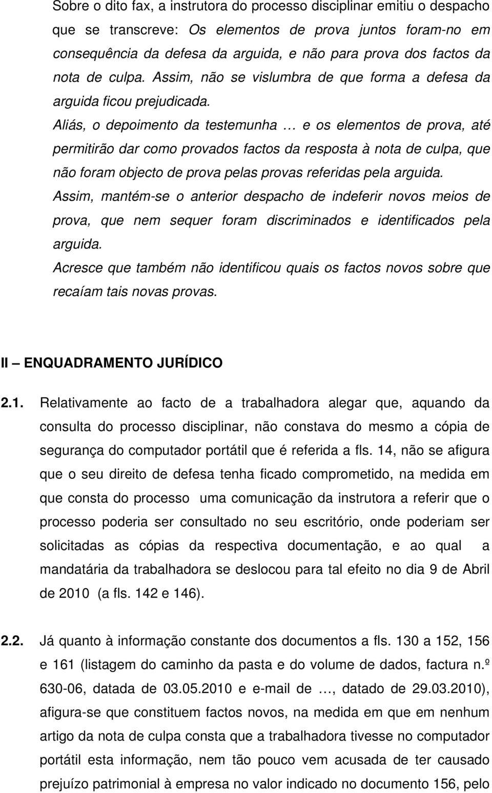 Aliás, o depoimento da testemunha e os elementos de prova, até permitirão dar como provados factos da resposta à nota de culpa, que não foram objecto de prova pelas provas referidas pela arguida.