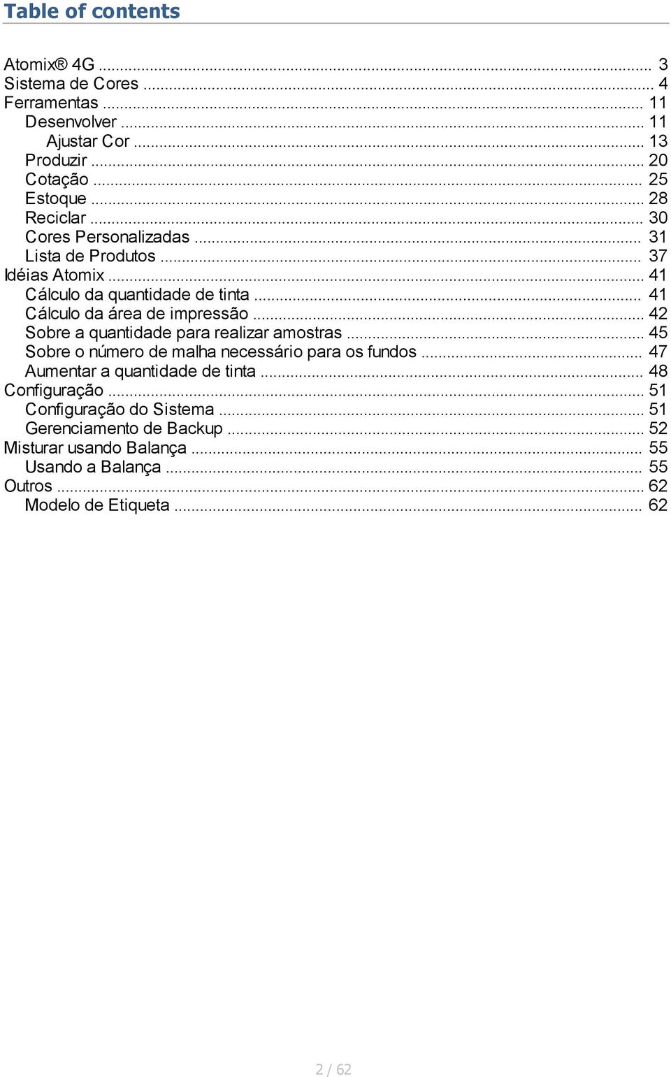 .. 42 Sobre a quantidade para realizar amostras... 45 Sobre o número de malha necessário para os fundos... 47 Aumentar a quantidade de tinta.