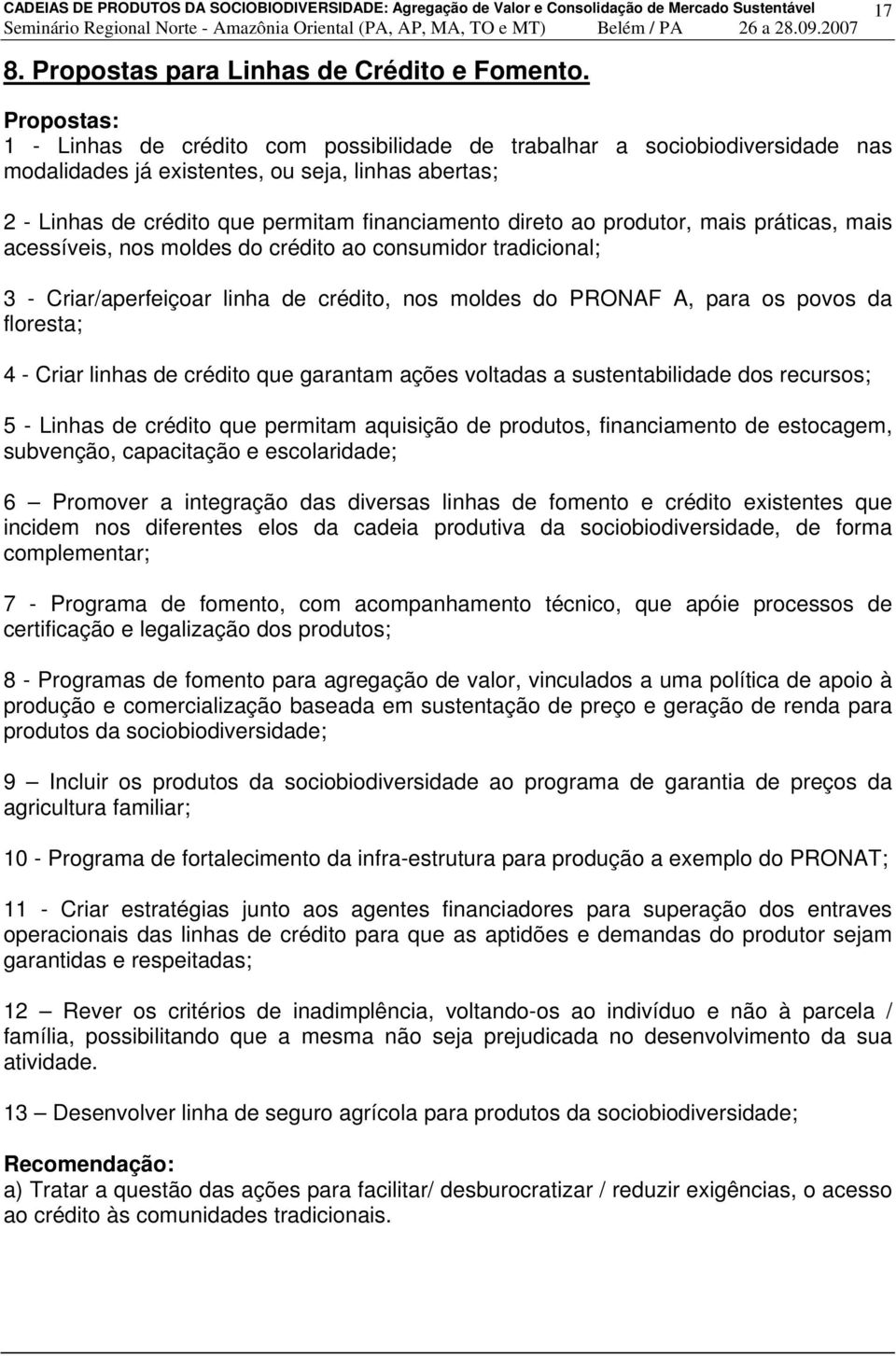 Propostas: 1 - Linhas crédito com possibilida trabalhar a sociobiodiversida nas modalidas já existentes, ou seja, linhas abertas; 2 - Linhas crédito que permitam financiamento direto ao produtor,