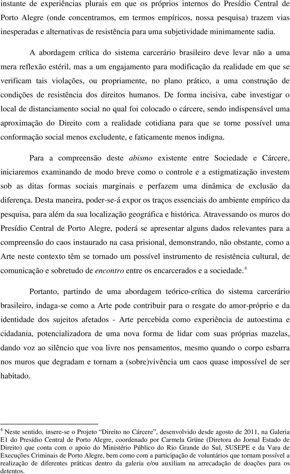 A abordagem crítica do sistema carcerário brasileiro deve levar não a uma mera reflexão estéril, mas a um engajamento para modificação da realidade em que se verificam tais violações, ou