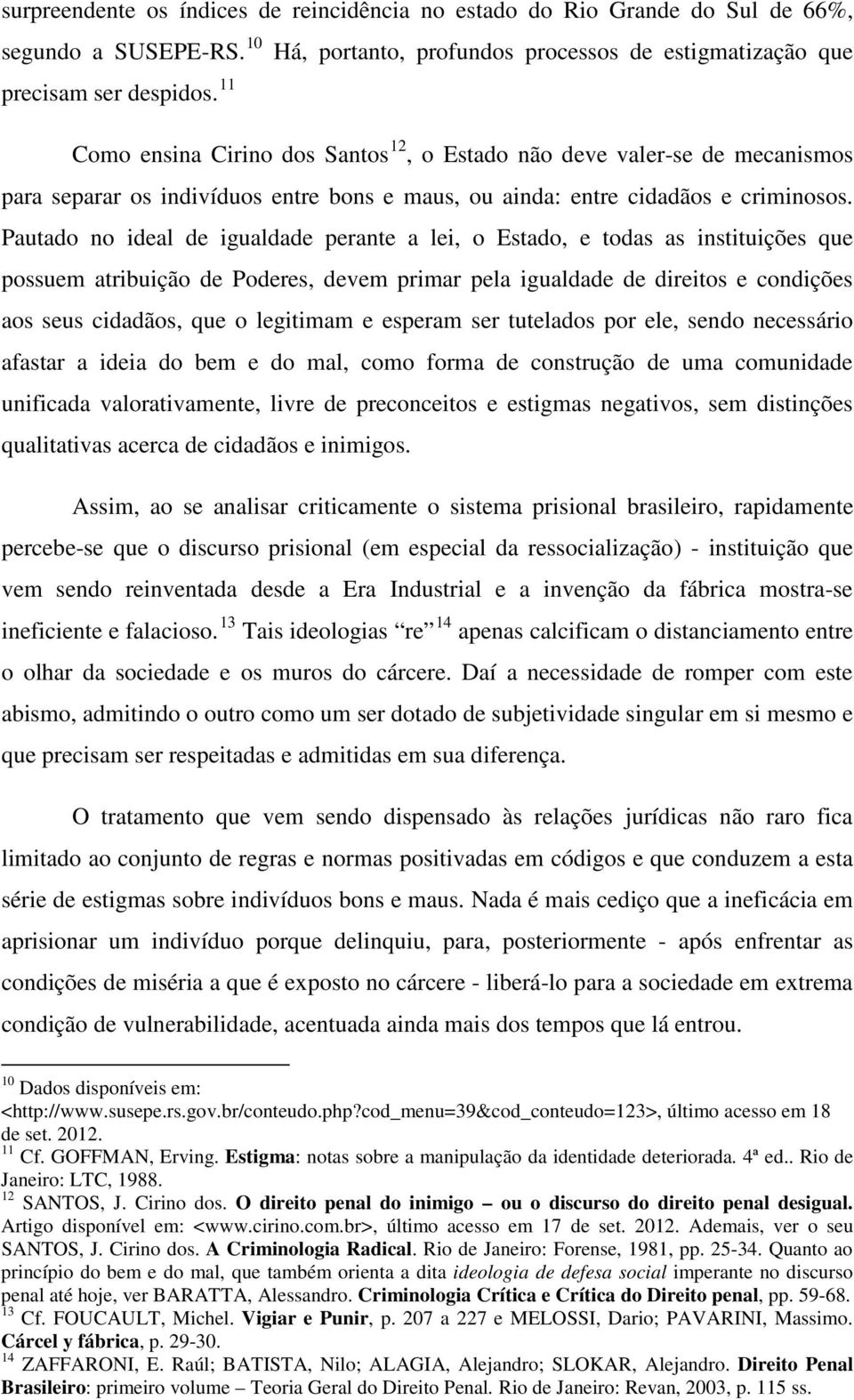 Pautado no ideal de igualdade perante a lei, o Estado, e todas as instituições que possuem atribuição de Poderes, devem primar pela igualdade de direitos e condições aos seus cidadãos, que o