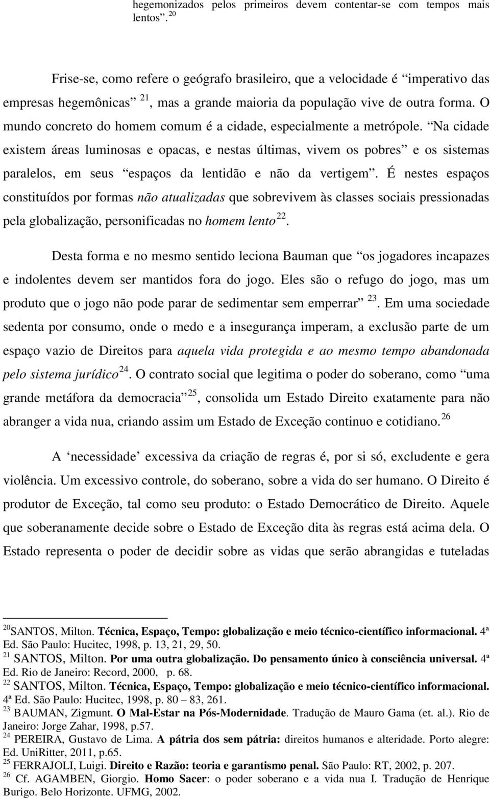 O mundo concreto do homem comum é a cidade, especialmente a metrópole.