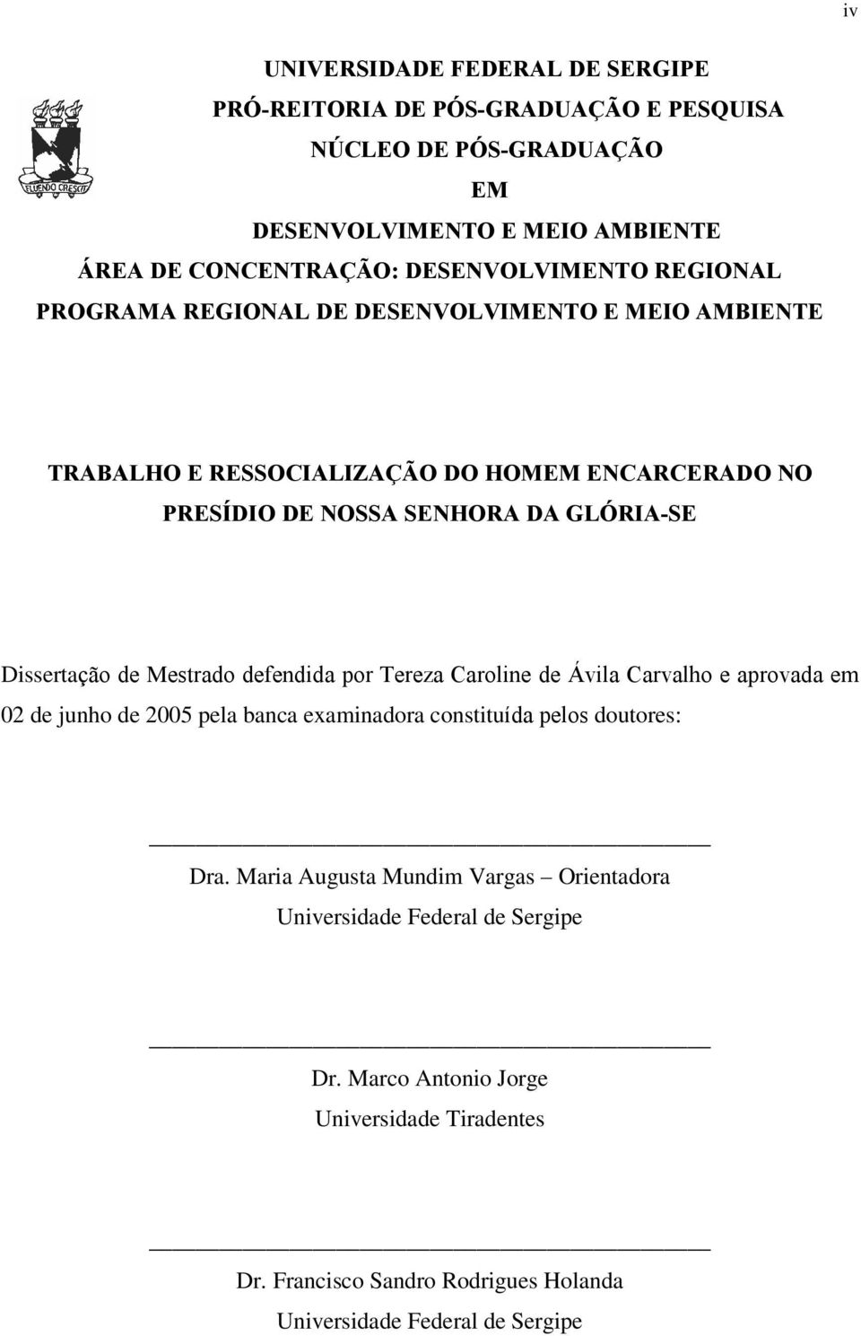 Dissertação de Mestrado defendida por Tereza Caroline de Ávila Carvalho e aprovada em 02 de junho de 2005 pela banca examinadora constituída pelos doutores: Dra.