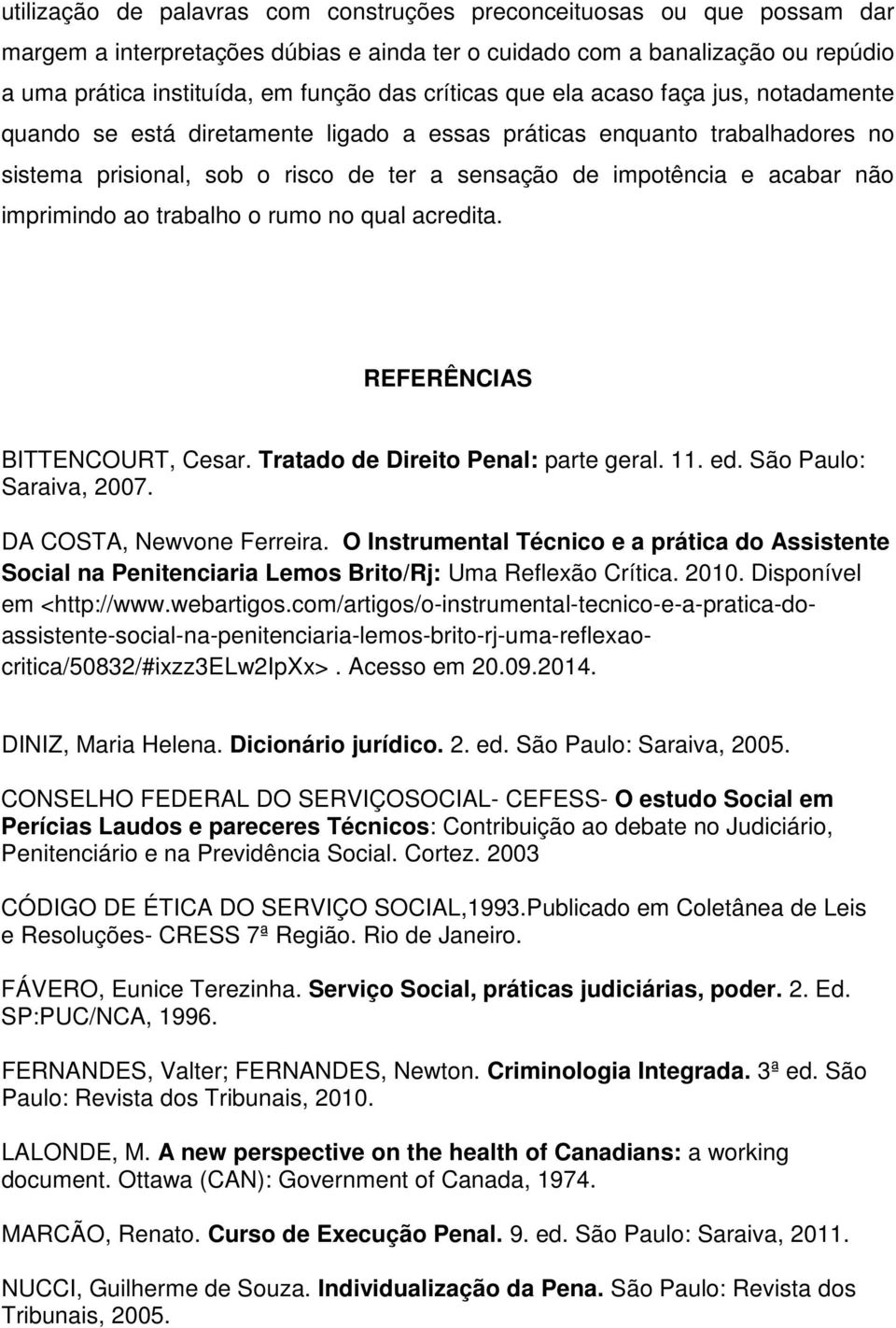 imprimindo ao trabalho o rumo no qual acredita. REFERÊNCIAS BITTENCOURT, Cesar. Tratado de Direito Penal: parte geral. 11. ed. São Paulo: Saraiva, 2007. DA COSTA, Newvone Ferreira.