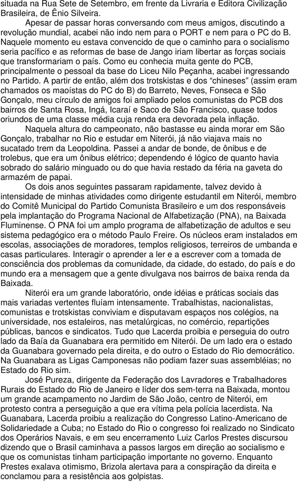 Naquele momento eu estava convencido de que o caminho para o socialismo seria pacífico e as reformas de base de Jango iriam libertar as forças sociais que transformariam o país.