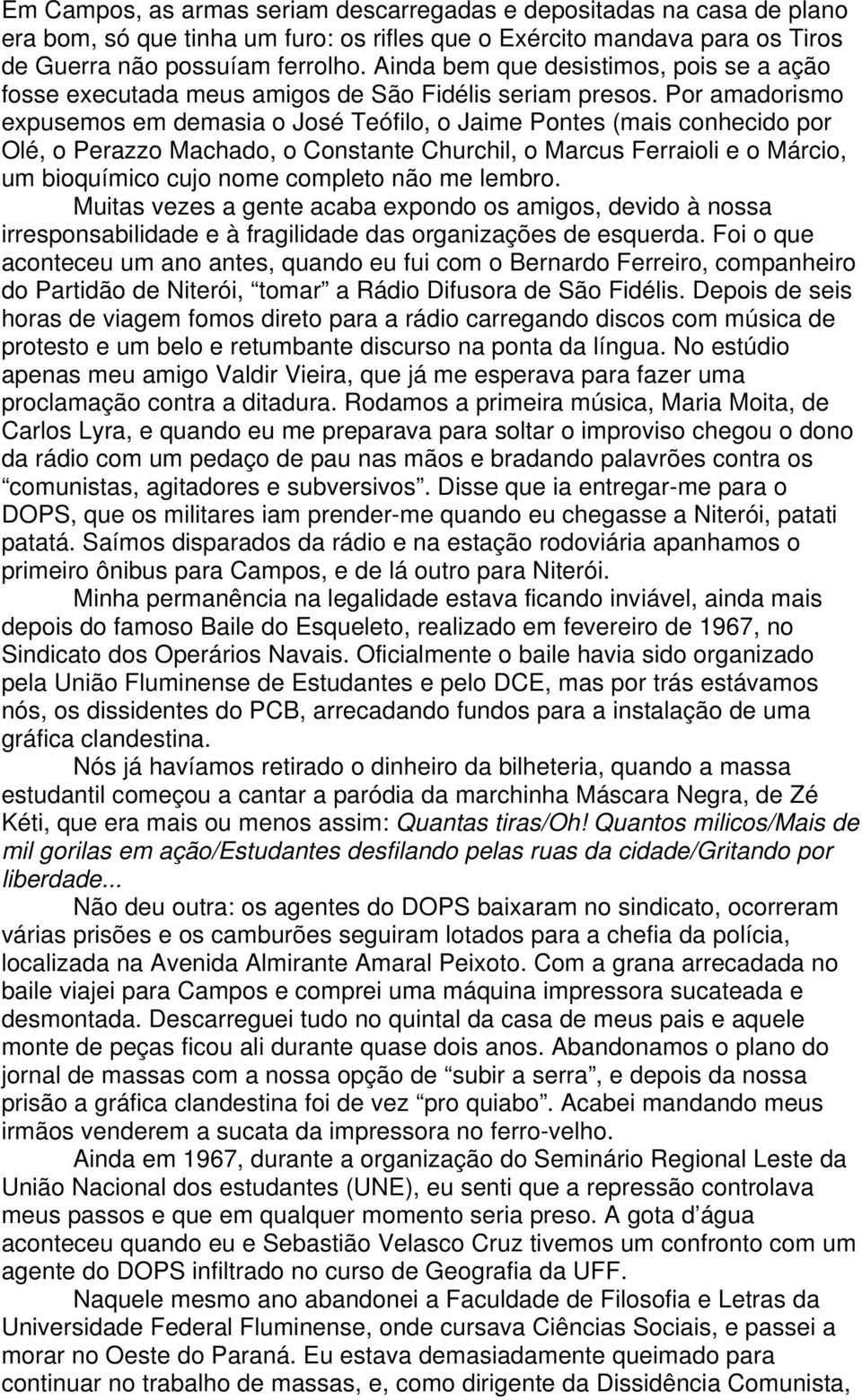 Por amadorismo expusemos em demasia o José Teófilo, o Jaime Pontes (mais conhecido por Olé, o Perazzo Machado, o Constante Churchil, o Marcus Ferraioli e o Márcio, um bioquímico cujo nome completo