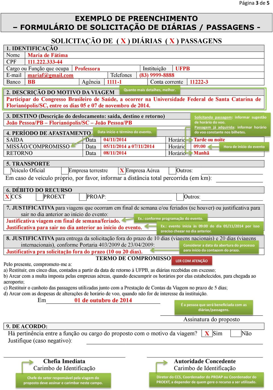 DESCRIÇÃO DO MOTIVO DA VIAGEM Participar do Brasileiro de Saúde, a ocorrer na Universidade Federal de Santa Catarina de Florianópolis/SC, entre os dias 05 e 07 de novembro de 2014. 3.