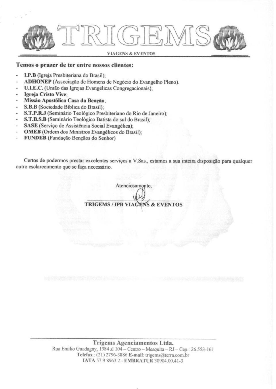 J (Seminano Teologico Presbiteriano do Rio de Janeiro); - S.T.B.S.B (Seminario Teologico Batista do sul do Brasil); - SASE (Serviro de Assistencia Social Evangelica); - OMEB (Ordem dos Ministros