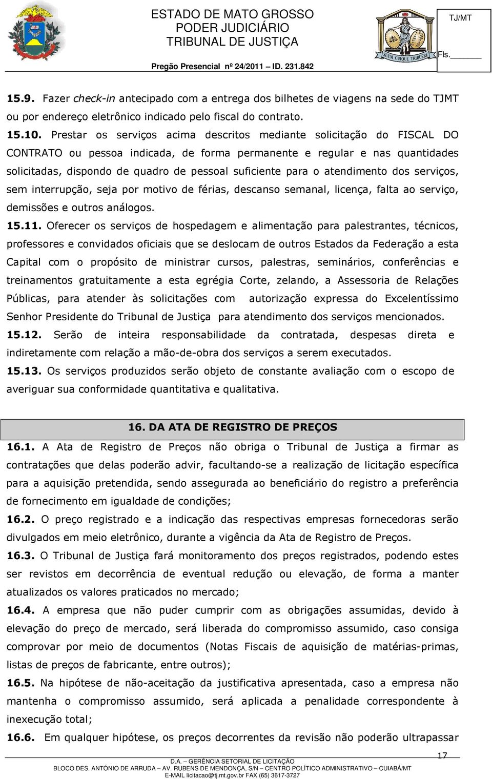 suficiente para o atendimento dos serviços, sem interrupção, seja por motivo de férias, descanso semanal, licença, falta ao serviço, demissões e outros análogos. 15.11.