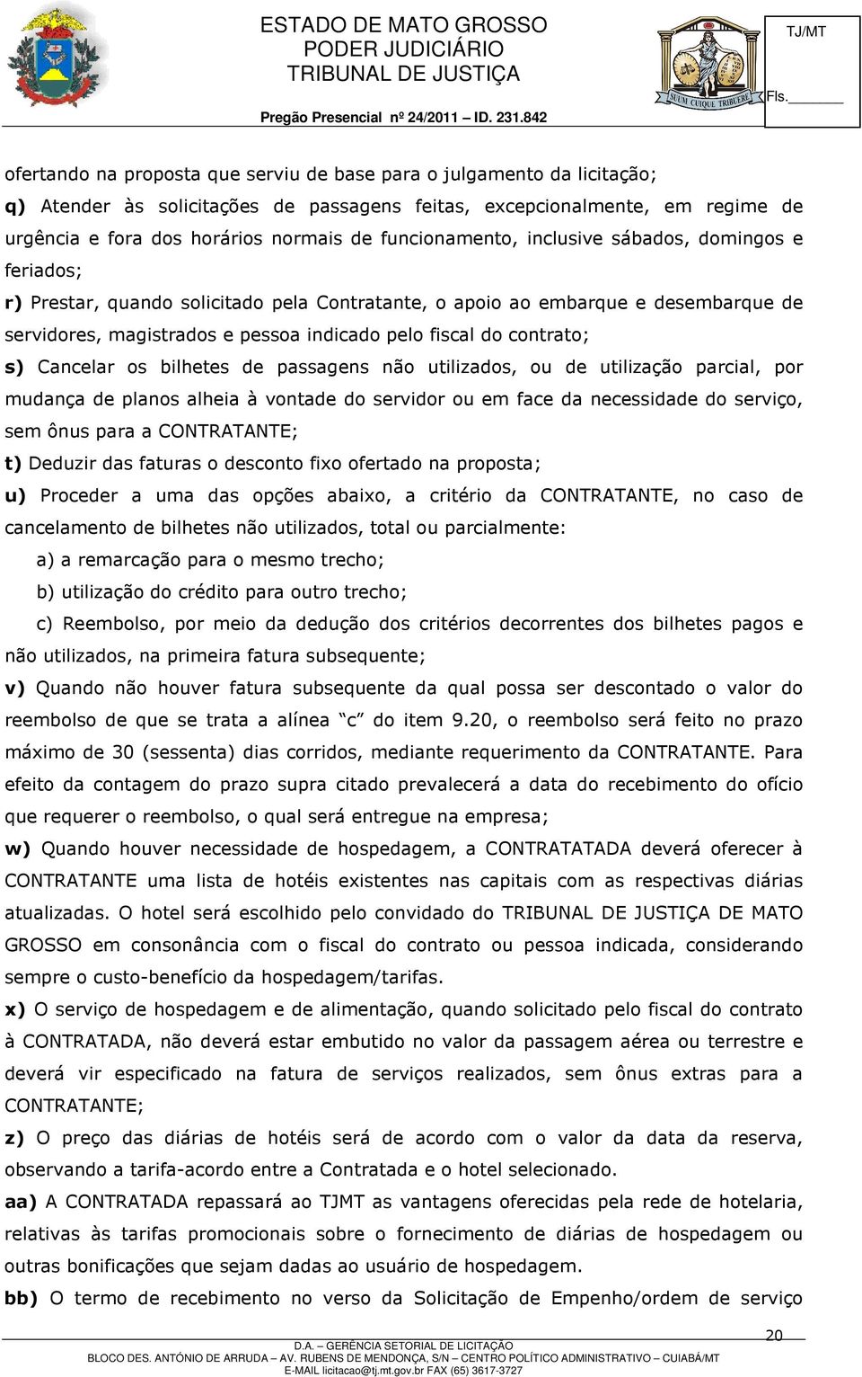 contrato; s) Cancelar os bilhetes de passagens não utilizados, ou de utilização parcial, por mudança de planos alheia à vontade do servidor ou em face da necessidade do serviço, sem ônus para a