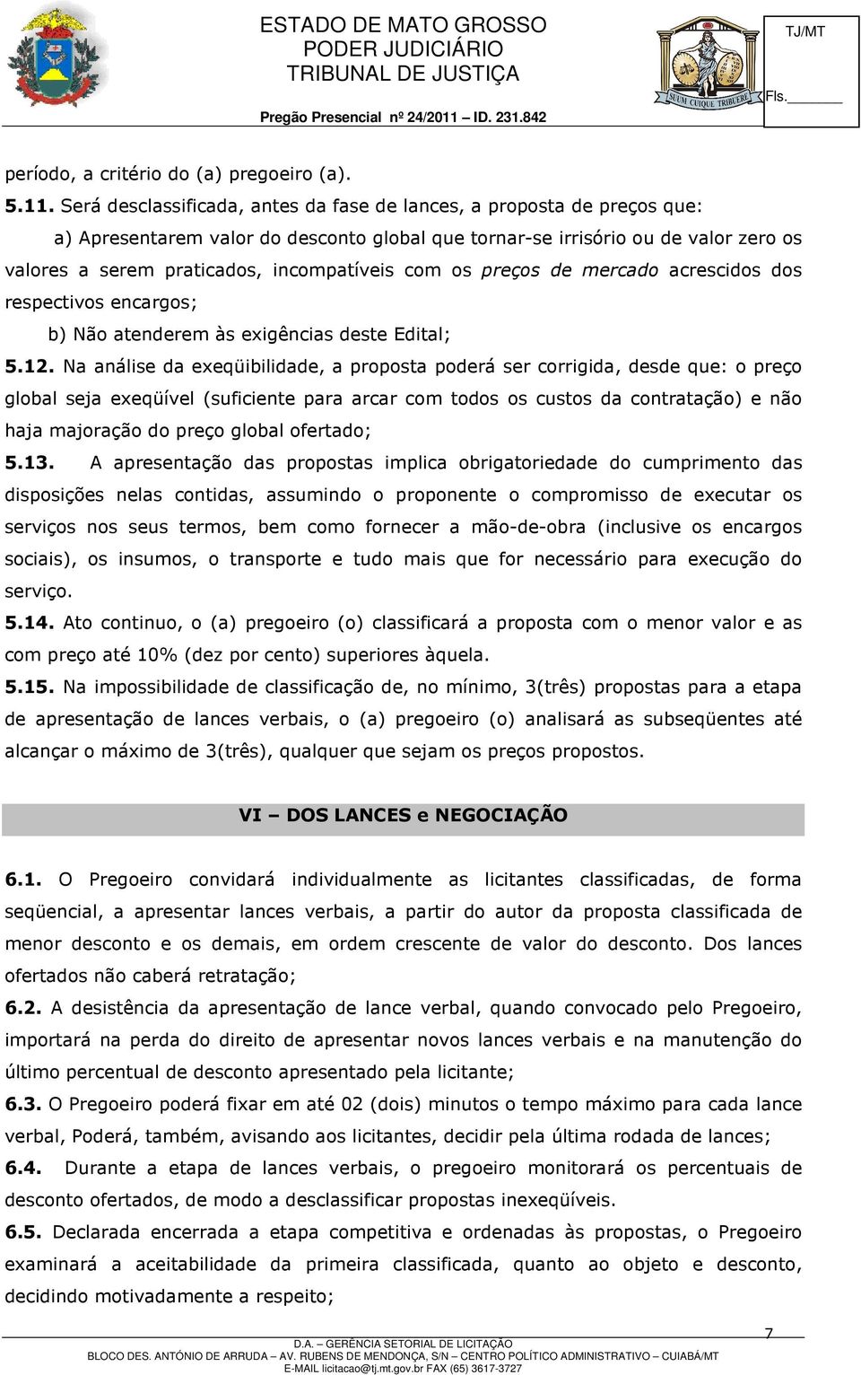 com os preços de mercado acrescidos dos respectivos encargos; b) Não atenderem às exigências deste Edital; 5.12.