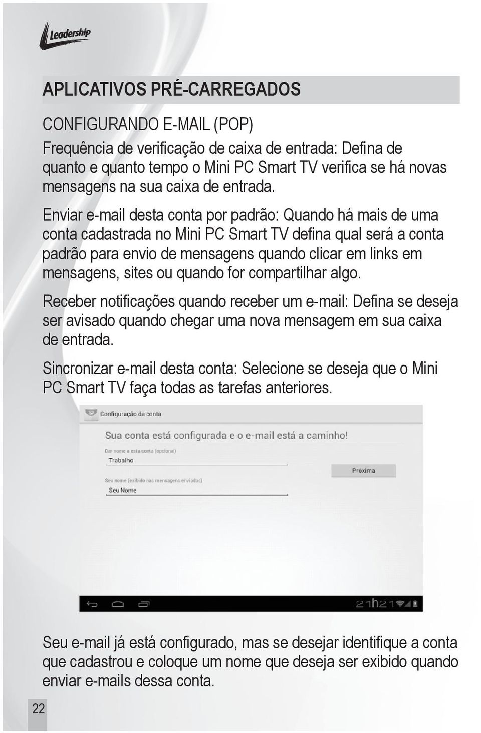 Enviar e-mail desta conta por padrão: Quando há mais de uma conta cadastrada no Mini PC Smart TV defina qual será a conta padrão para envio de mensagens quando clicar em links em mensagens, sites ou